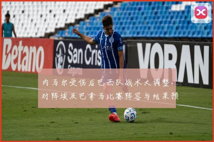 内马尔受伤后巴西队战术大调整，对阵埃及巴拿马比赛阵容与结果预测分析