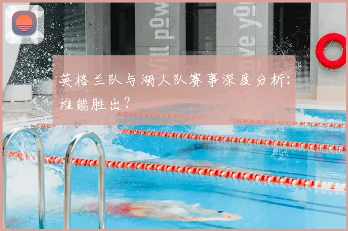 英格兰队与湖人队赛事深度分析:谁能胜出?