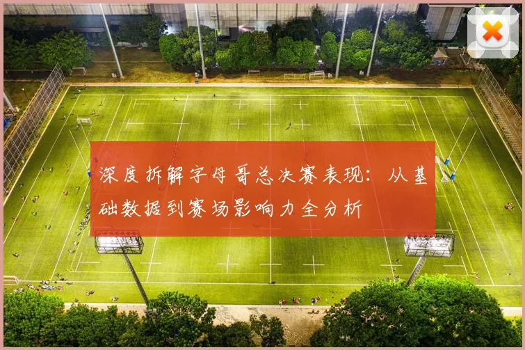 深度拆解字母哥总决赛表现:从基础数据到赛场影响力全分析