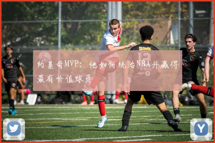 约基奇MVP：他如何统治NBA并赢得最有价值球员